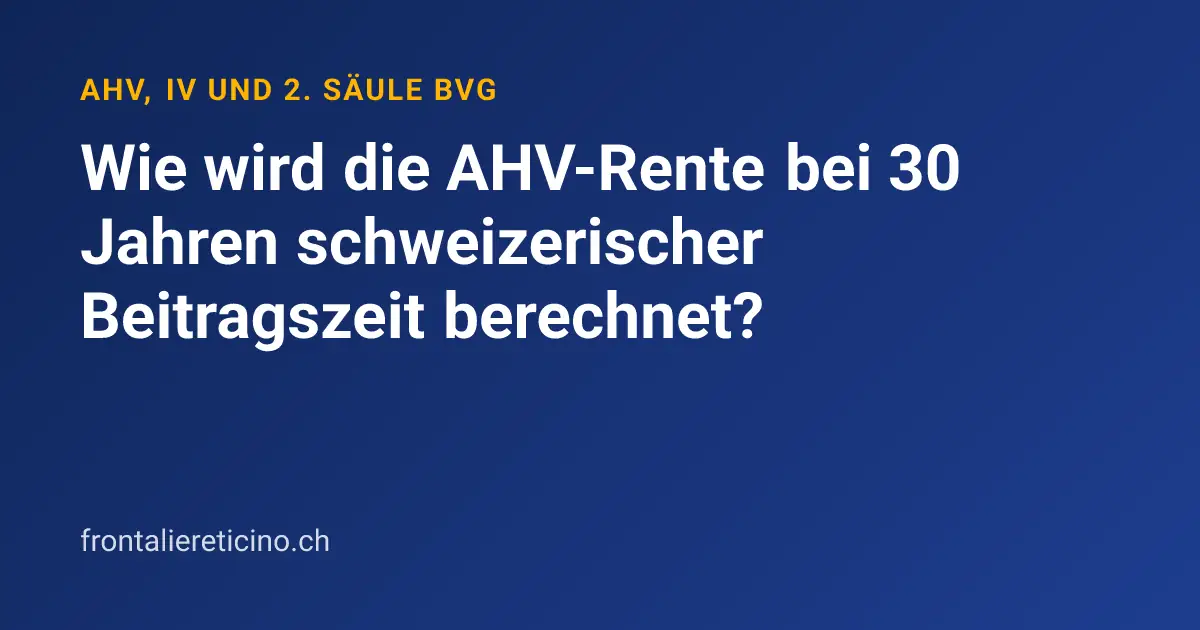 Wie wird die AHV-Rente bei 30 Jahren schweizerischer Beitragszeit berechnet?