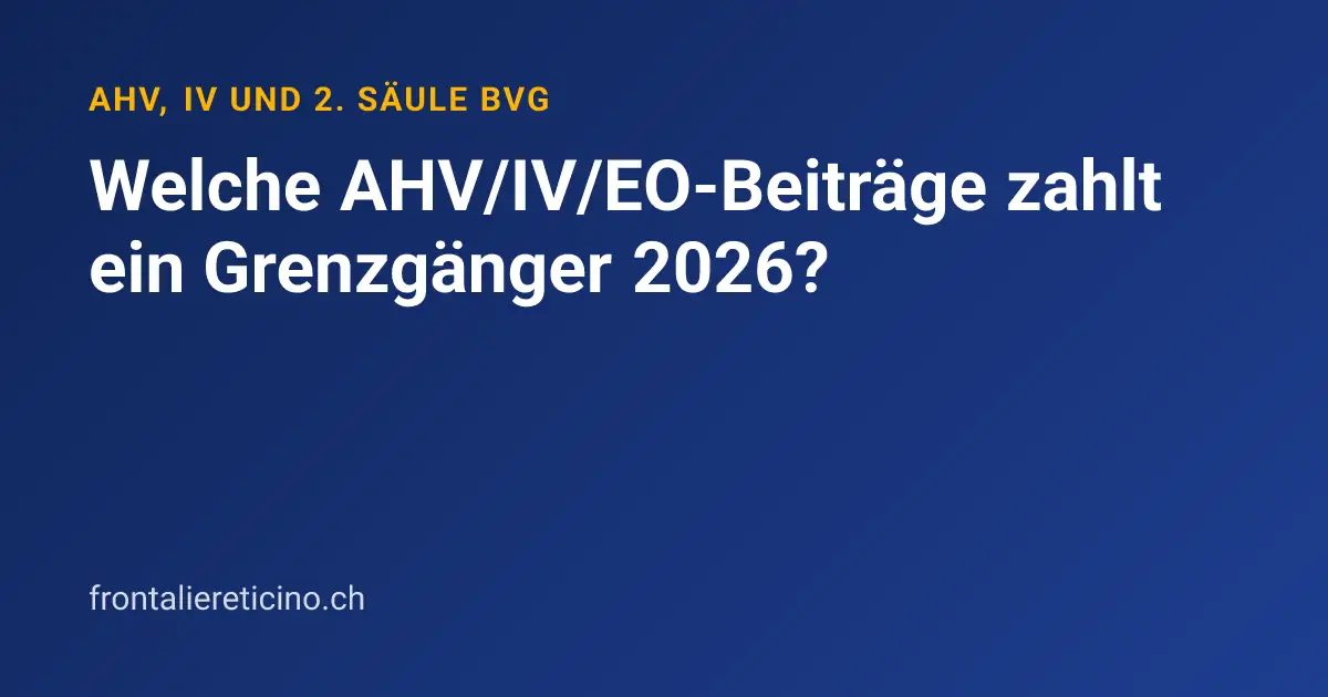 Welche AHV/IV/EO-Beiträge zahlt ein Grenzgänger 2026?