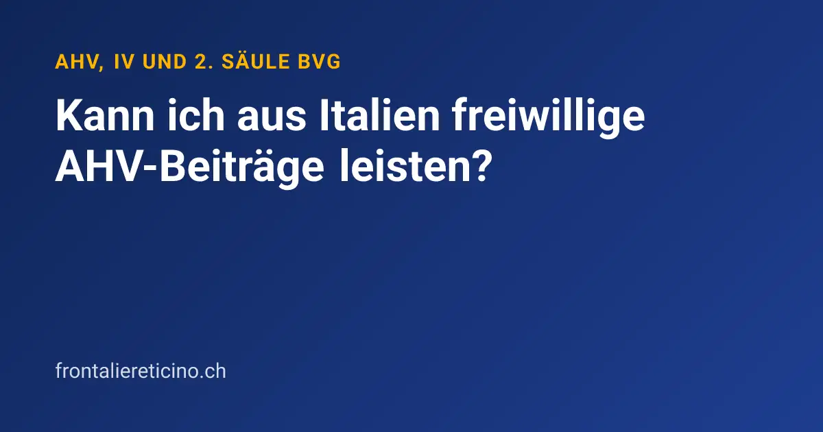 Kann ich aus Italien freiwillige AHV-Beiträge leisten?