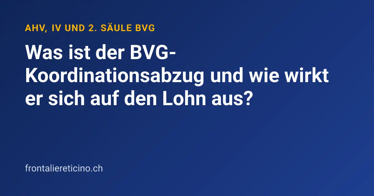 Was ist der BVG-Koordinationsabzug und wie wirkt er sich auf den Lohn aus?