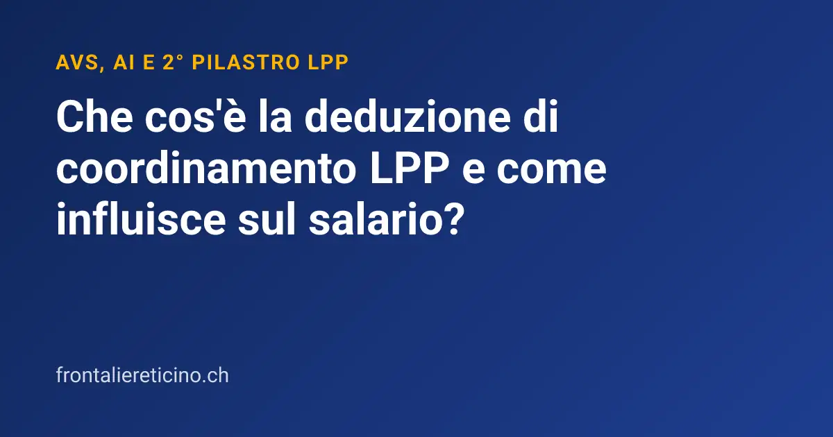 Che cos'è la deduzione di coordinamento LPP e come influisce sul salario?