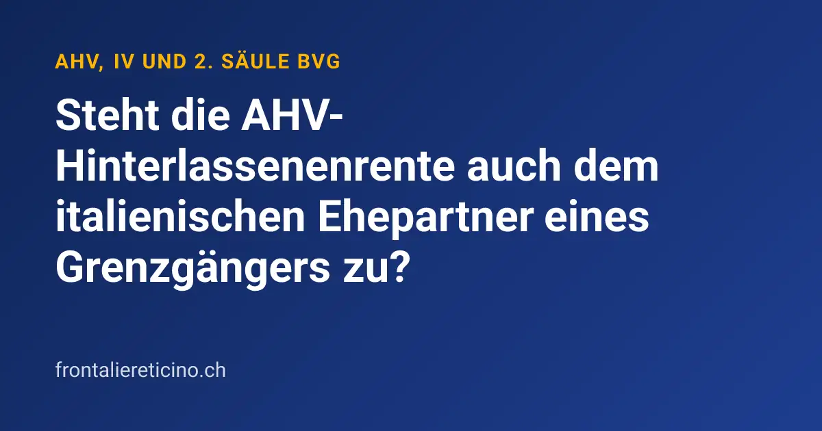 Steht die AHV-Hinterlassenenrente auch dem italienischen Ehepartner eines Grenzgängers zu?