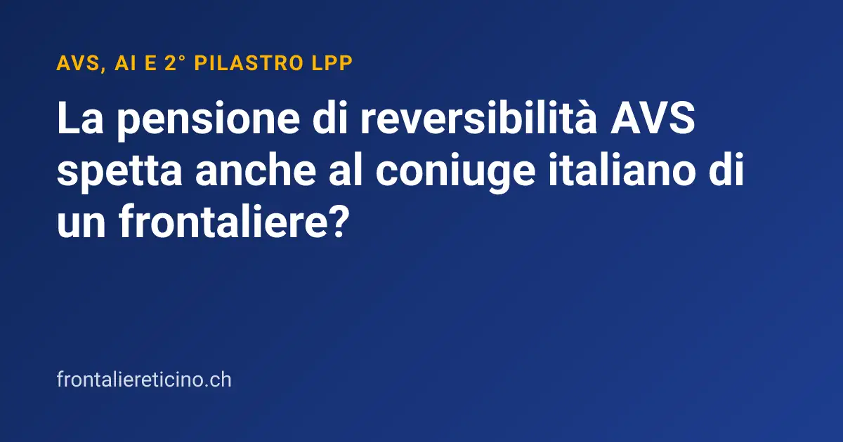 La pensione di reversibilità AVS spetta anche al coniuge italiano di un frontaliere?