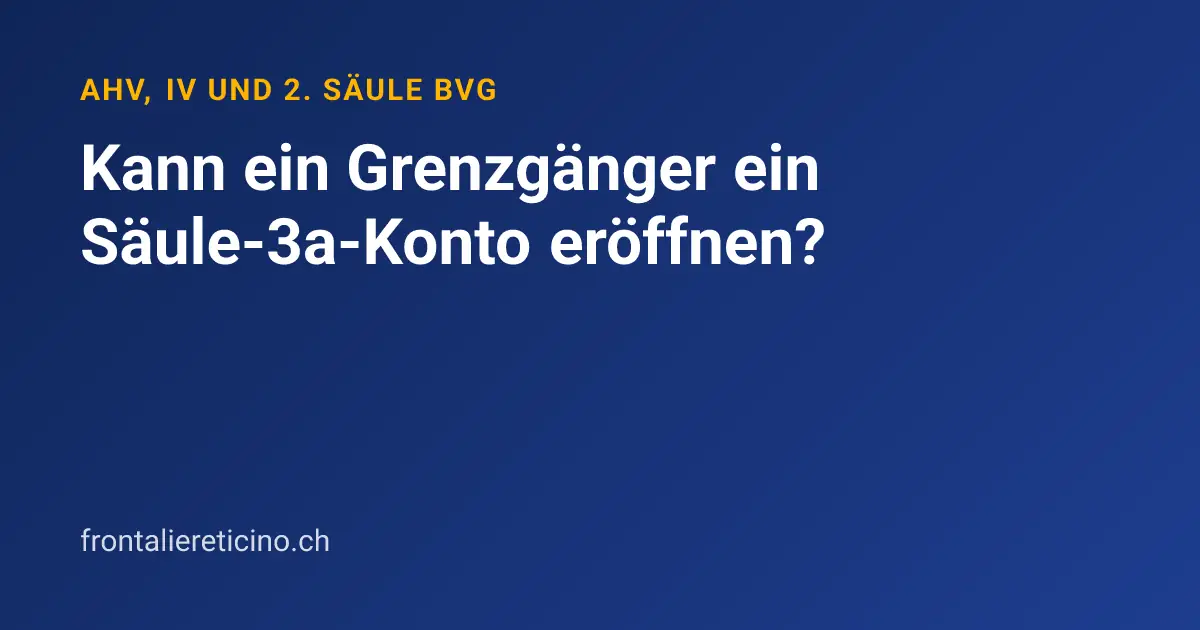 Kann ein Grenzgänger ein Säule-3a-Konto eröffnen?