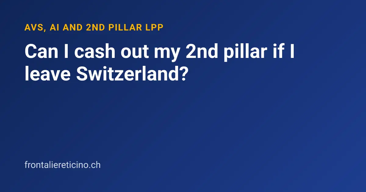 Can I cash out my 2nd pillar if I leave Switzerland?