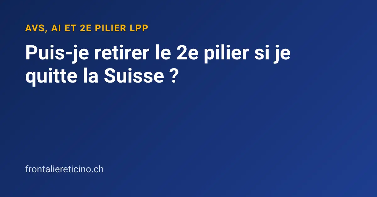 Puis-je retirer le 2e pilier si je quitte la Suisse ?