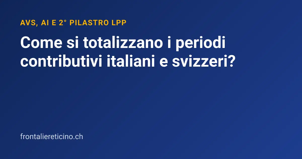 Come si totalizzano i periodi contributivi italiani e svizzeri?