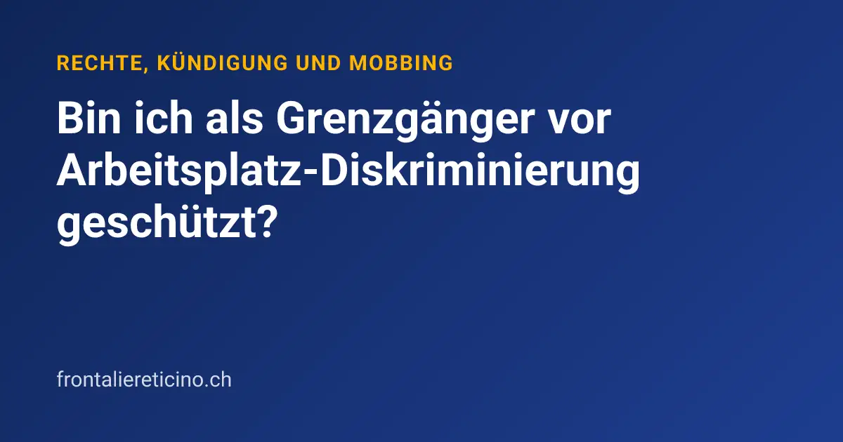 Bin ich als Grenzgänger vor Arbeitsplatz-Diskriminierung geschützt?