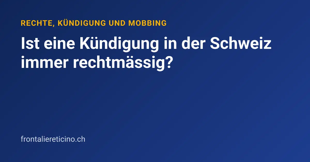 Ist eine Kündigung in der Schweiz immer rechtmässig?