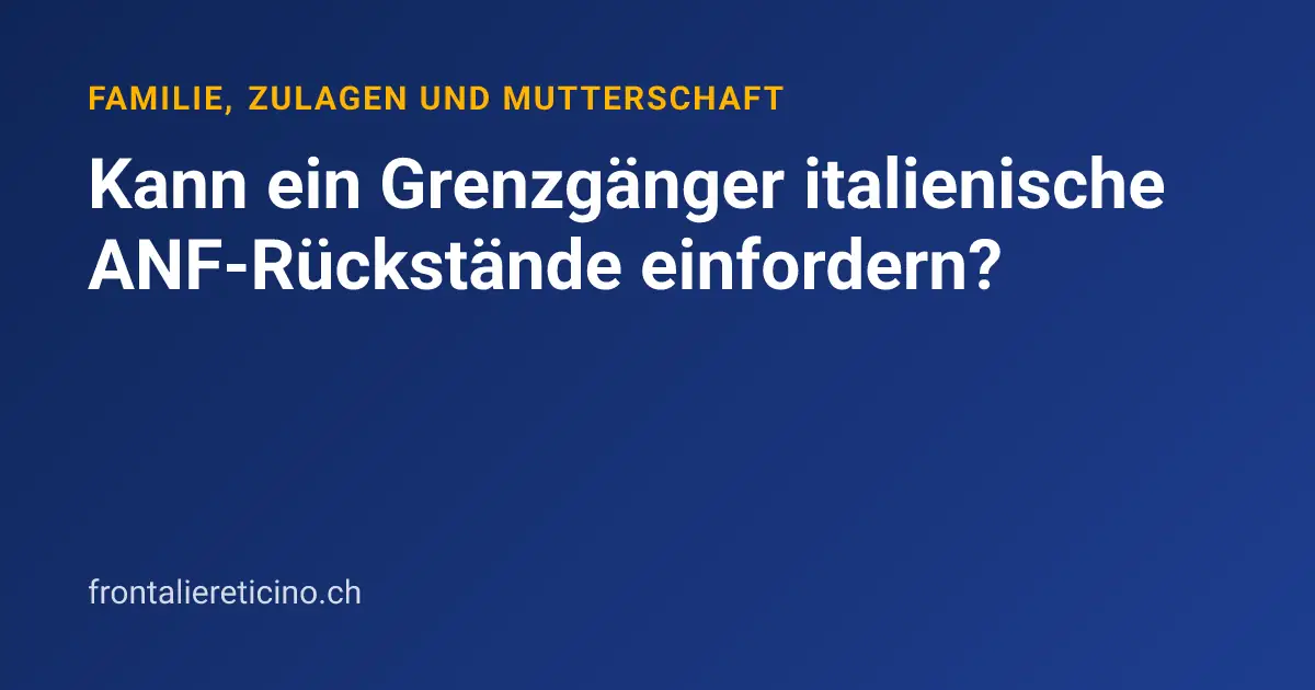 Kann ein Grenzgänger italienische ANF-Rückstände einfordern?