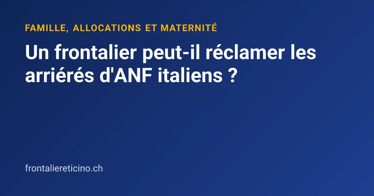 Un frontalier peut-il réclamer les arriérés d'ANF italiens ?
