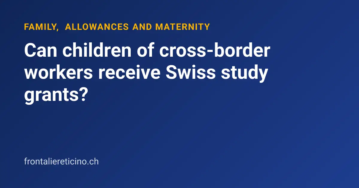 Can children of cross-border workers receive Swiss study grants?