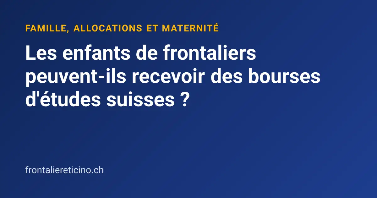Les enfants de frontaliers peuvent-ils recevoir des bourses d'études suisses ?