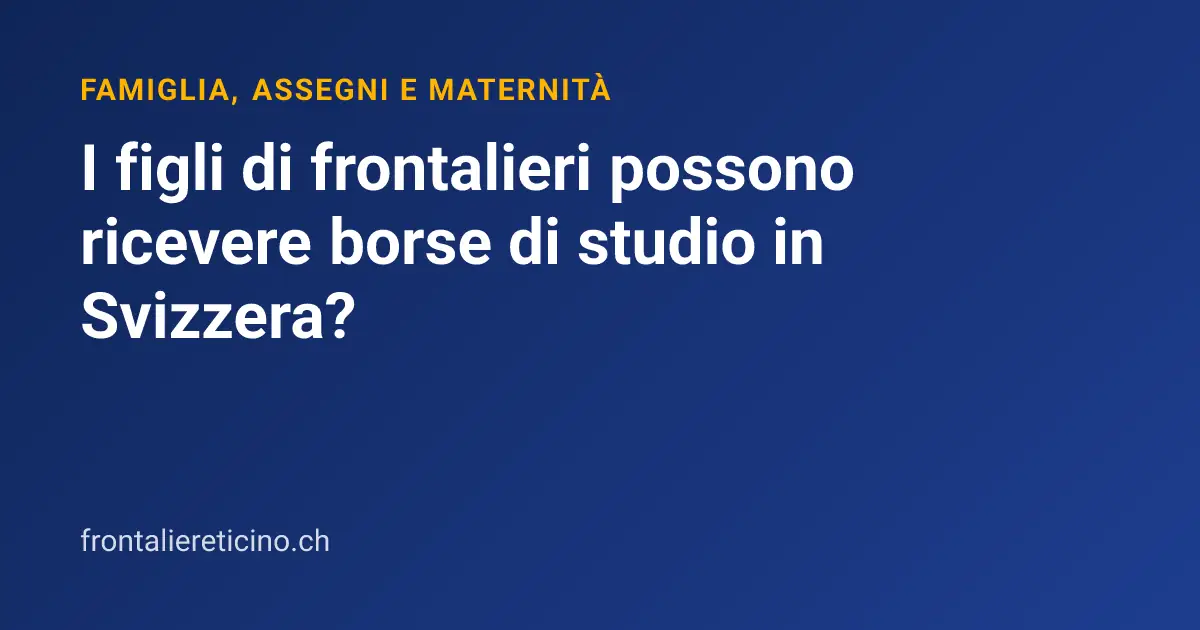 I figli di frontalieri possono ricevere borse di studio in Svizzera?