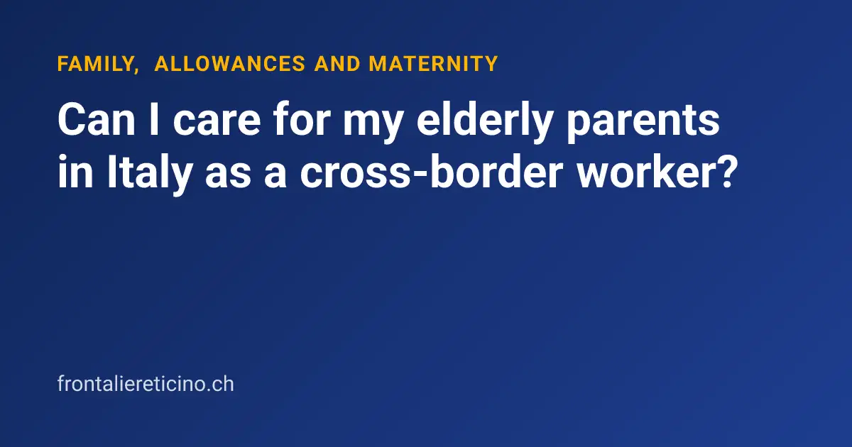 Can I care for my elderly parents in Italy as a cross-border worker?