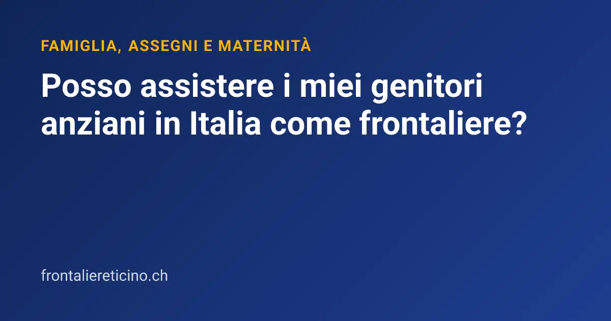Posso assistere i miei genitori anziani in Italia come frontaliere?