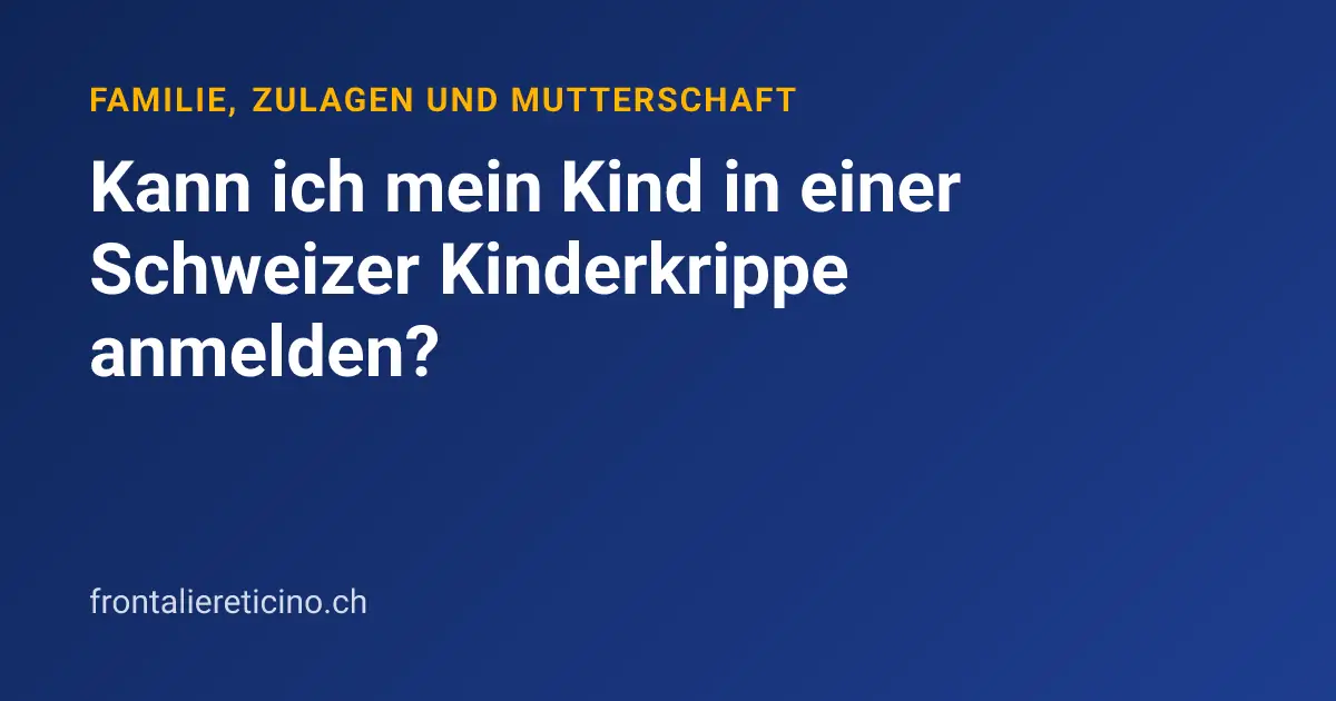 Kann ich mein Kind in einer Schweizer Kinderkrippe anmelden?