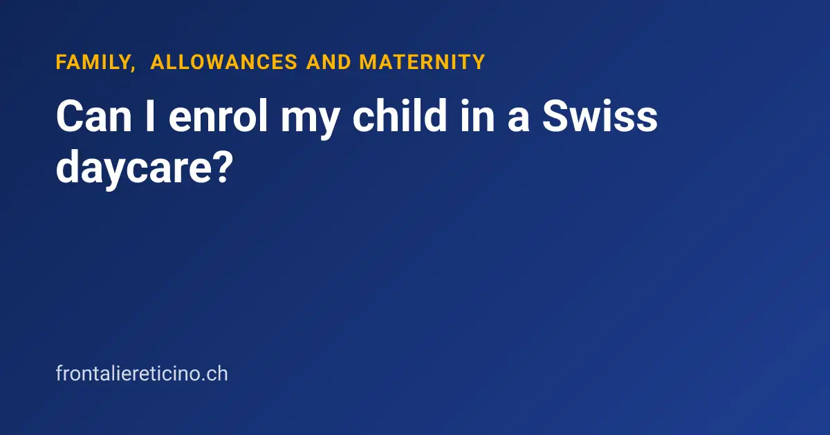 Can I enrol my child in a Swiss daycare?