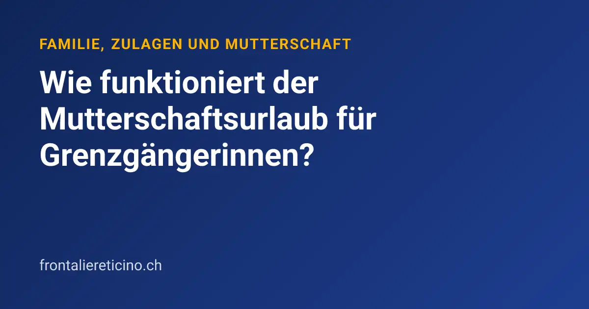 Wie funktioniert der Mutterschaftsurlaub für Grenzgängerinnen?