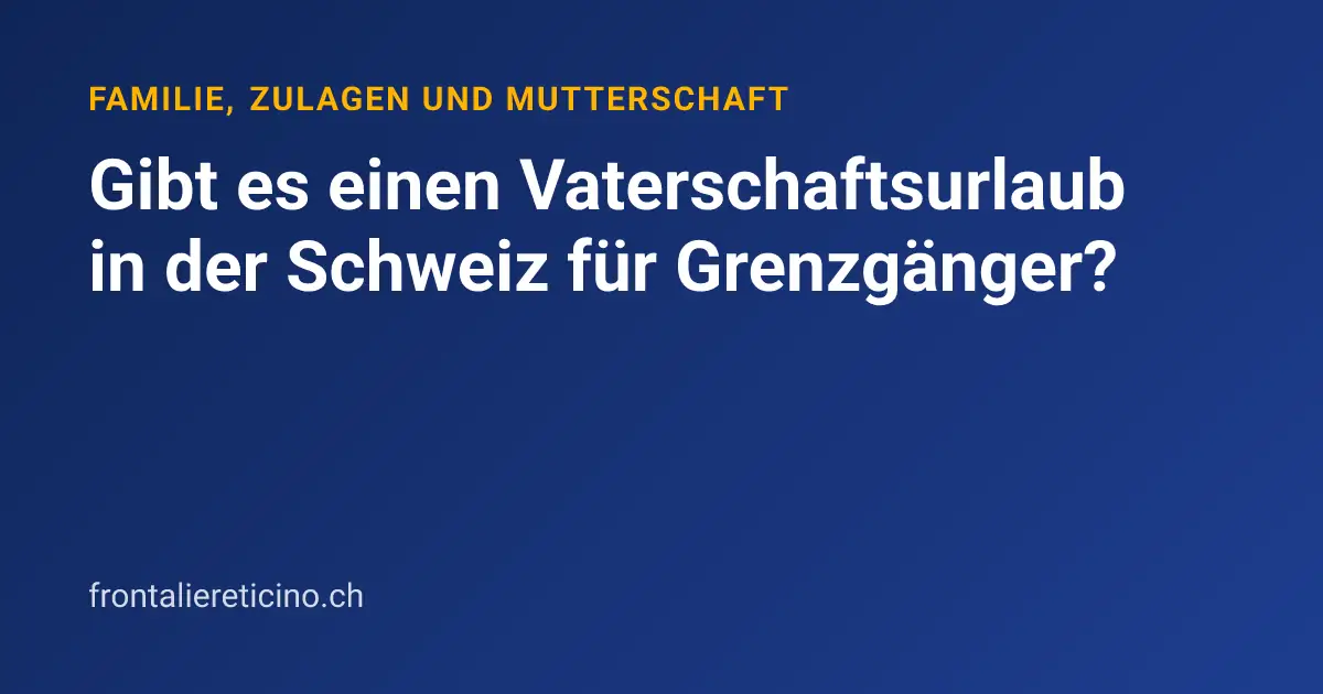 Gibt es einen Vaterschaftsurlaub in der Schweiz für Grenzgänger?