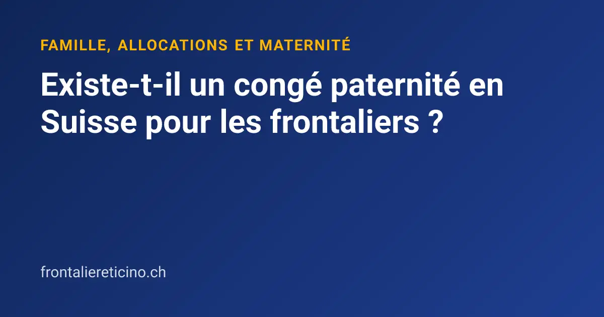 Existe-t-il un congé paternité en Suisse pour les frontaliers ?