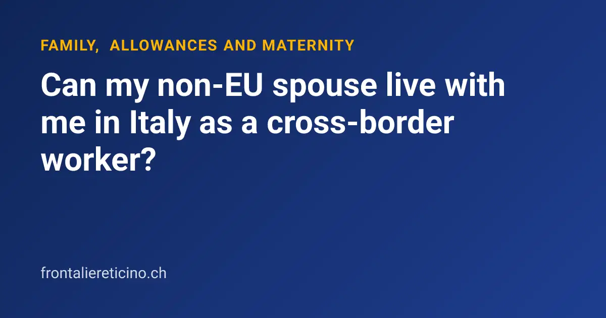 Can my non-EU spouse live with me in Italy as a cross-border worker?