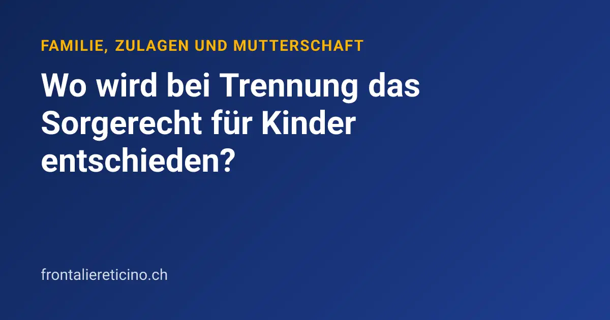 Wo wird bei Trennung das Sorgerecht für Kinder entschieden?