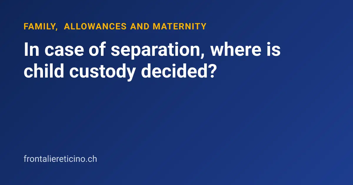 In case of separation, where is child custody decided?
