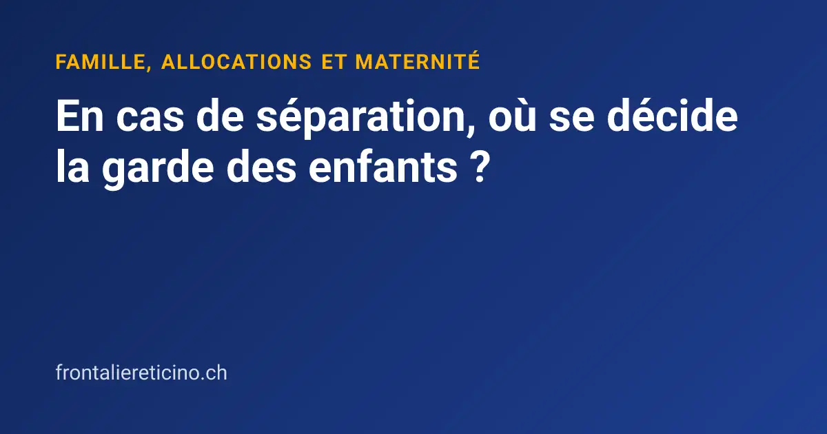 En cas de séparation, où se décide la garde des enfants ?