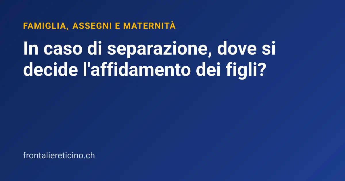 In caso di separazione, dove si decide l'affidamento dei figli?