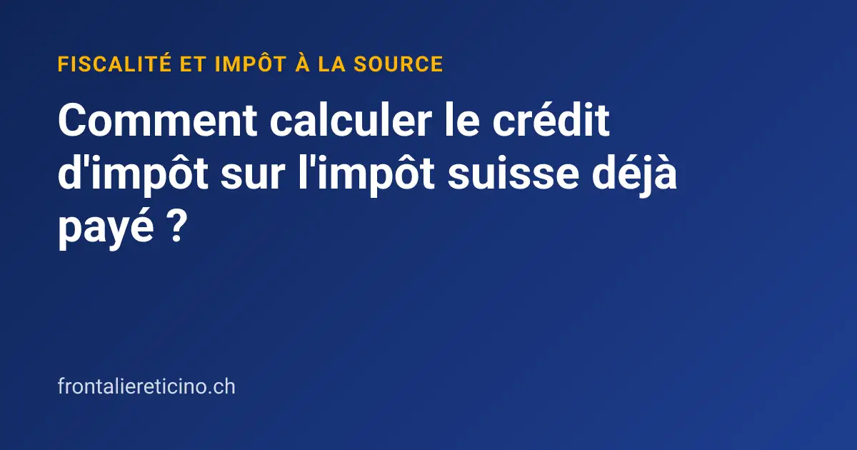 Comment calculer le crédit d'impôt sur l'impôt suisse déjà payé ?
