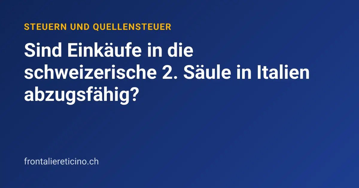 Sind Einkäufe in die schweizerische 2. Säule in Italien abzugsfähig?