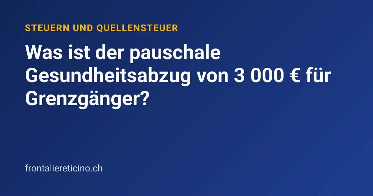 Was ist der pauschale Gesundheitsabzug von 3 000 € für Grenzgänger?