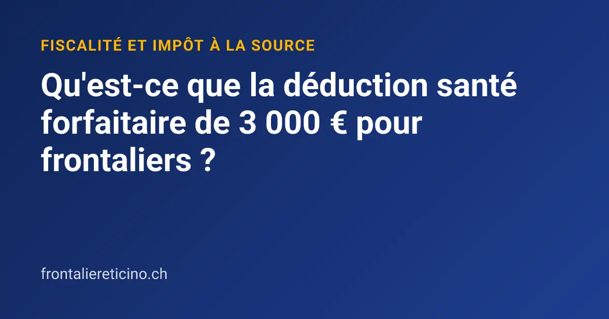 Qu'est-ce que la déduction santé forfaitaire de 3 000 € pour frontaliers ?