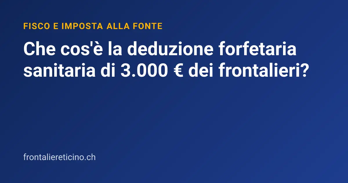 Che cos'è la deduzione forfetaria sanitaria di 3.000 € dei frontalieri?