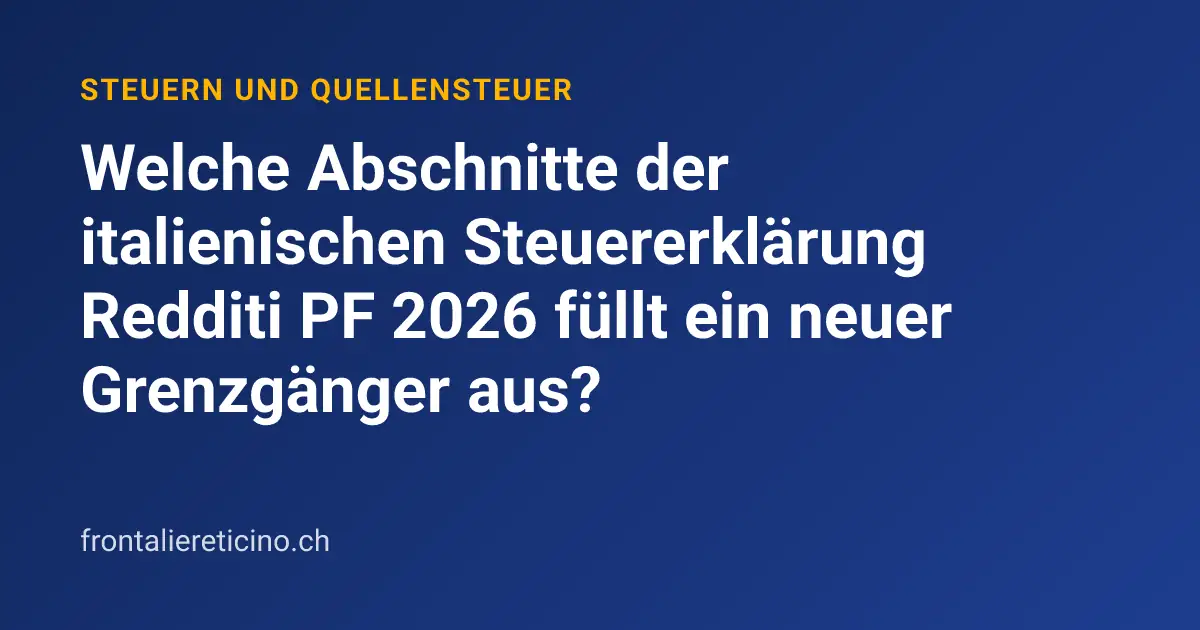 Welche Abschnitte der italienischen Steuererklärung Redditi PF 2026 füllt ein neuer Grenzgänger aus?