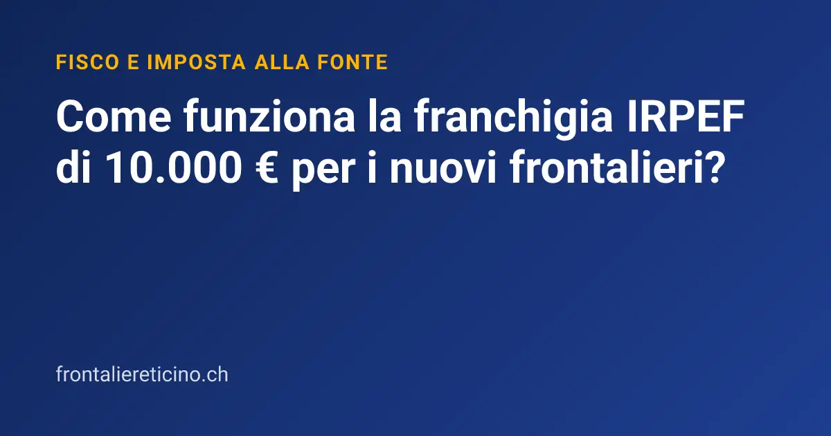 Come funziona la franchigia IRPEF di 10.000 € per i nuovi frontalieri?