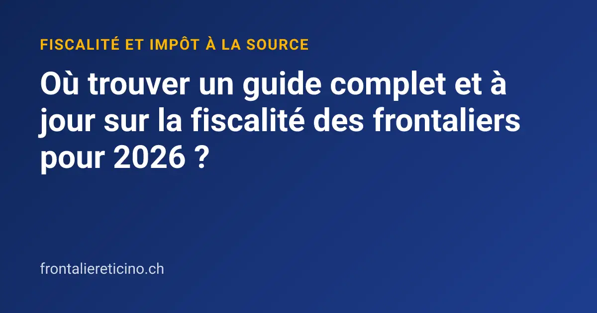 Où trouver un guide complet et à jour sur la fiscalité des frontaliers pour 2026 ?