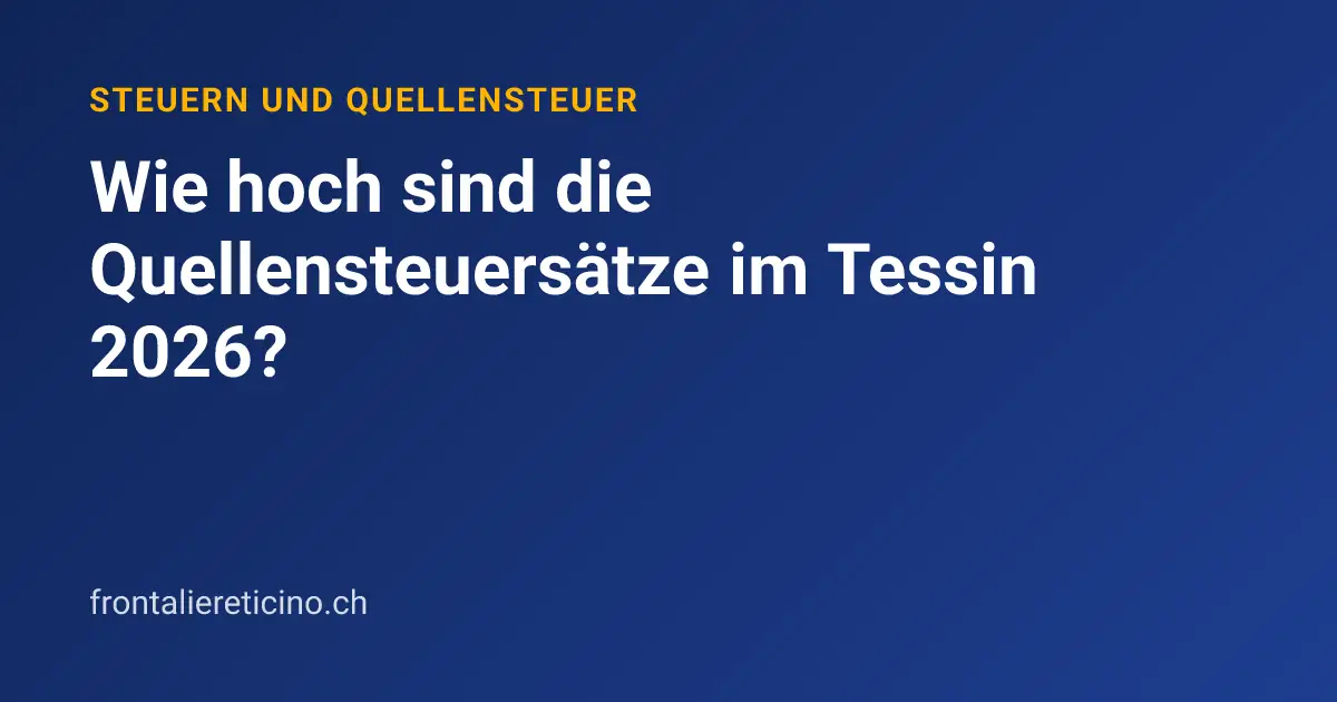 Wie hoch sind die Quellensteuersätze im Tessin 2026?