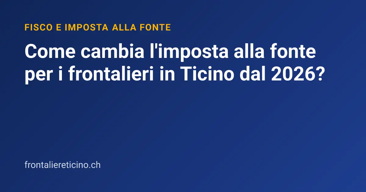 Come cambia l'imposta alla fonte per i frontalieri in Ticino dal 2026?