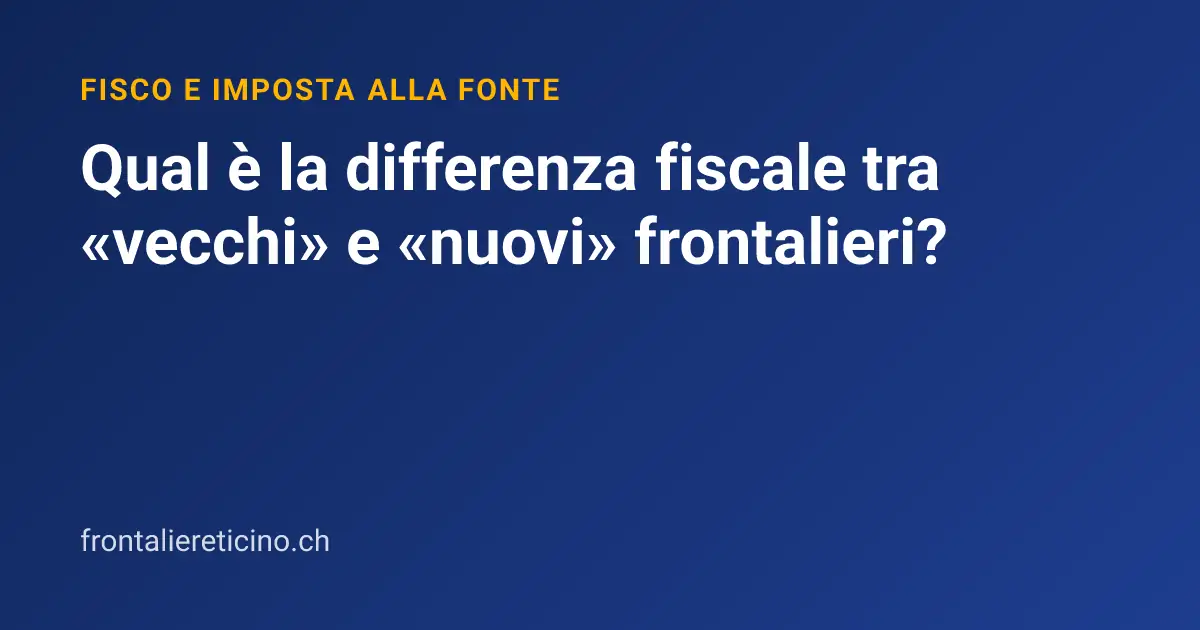 Qual è la differenza fiscale tra «vecchi» e «nuovi» frontalieri?