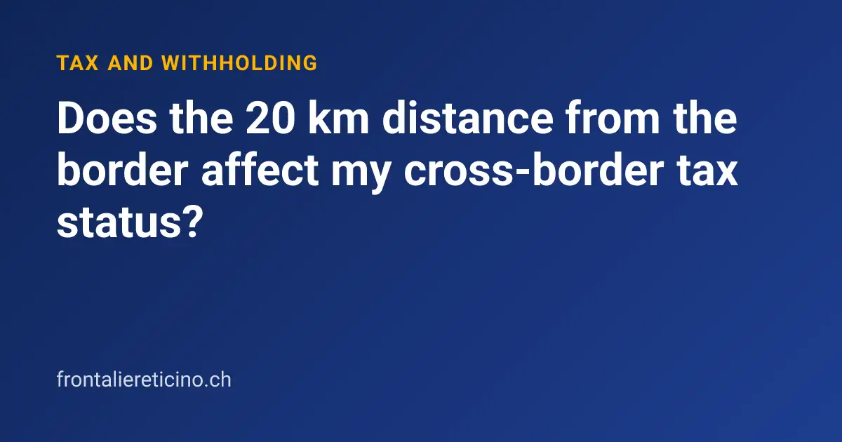 Does the 20 km distance from the border affect my cross-border tax status?