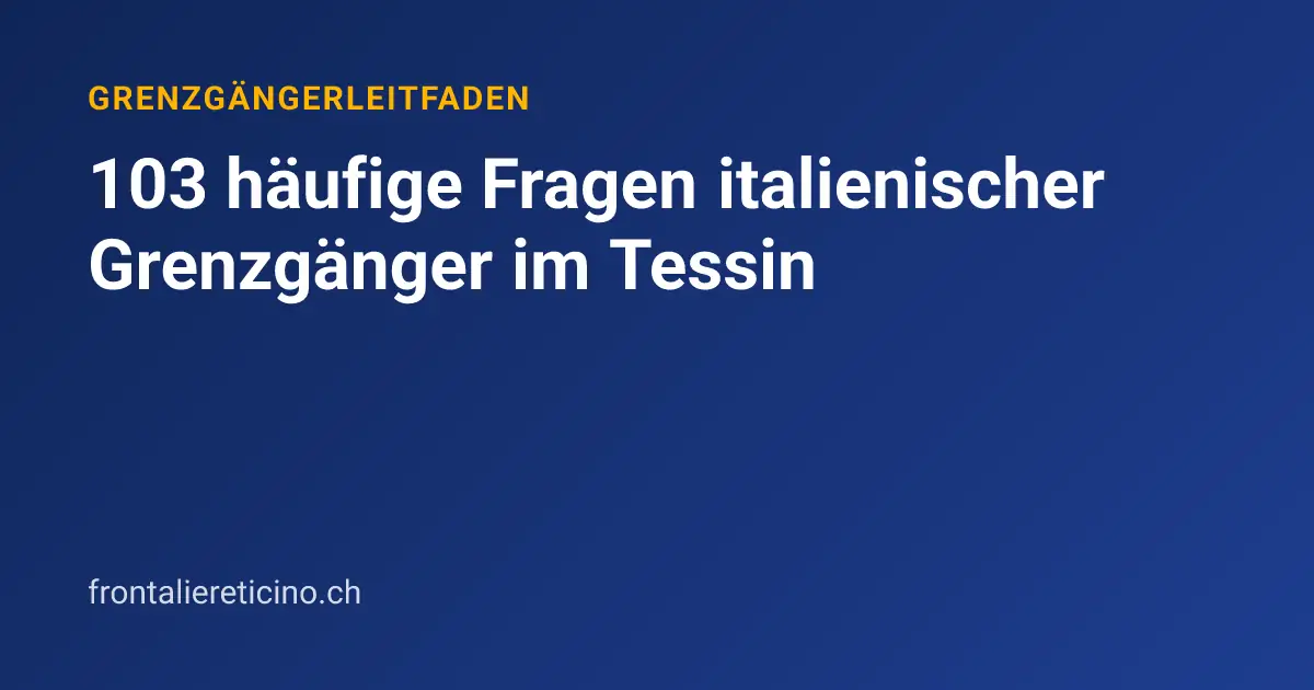 103 häufige Fragen italienischer Grenzgänger im Tessin