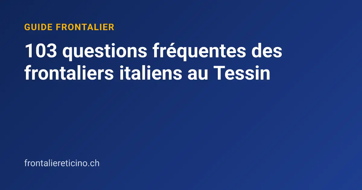 103 questions fréquentes des frontaliers italiens au Tessin