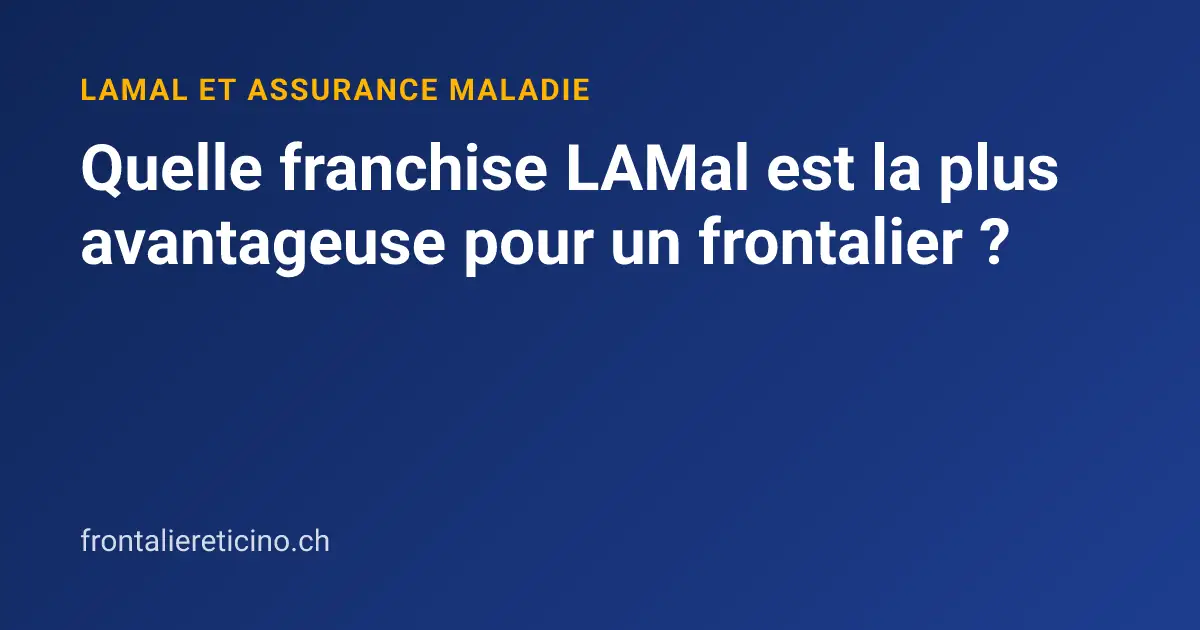 Quelle franchise LAMal est la plus avantageuse pour un frontalier ?