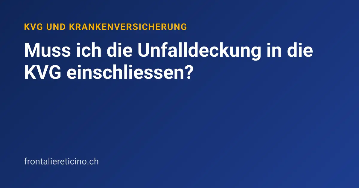 Muss ich die Unfalldeckung in die KVG einschliessen?
