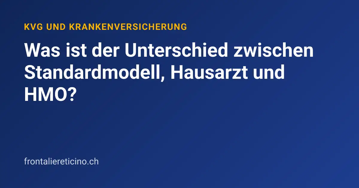 Was ist der Unterschied zwischen Standardmodell, Hausarzt und HMO?