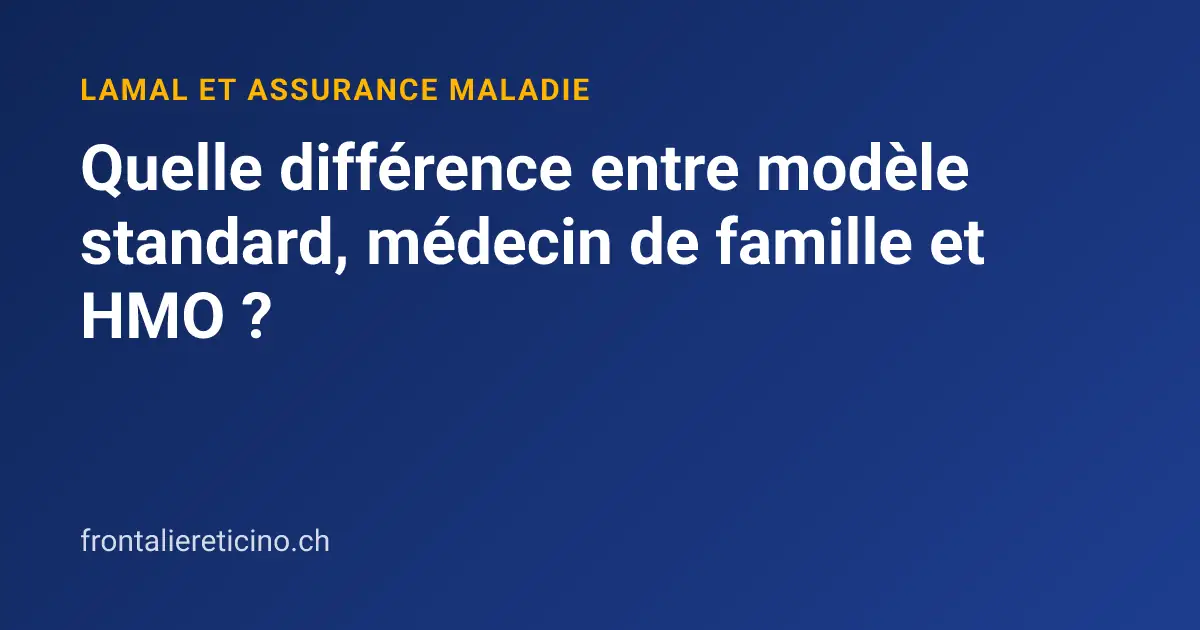 Quelle différence entre modèle standard, médecin de famille et HMO ?