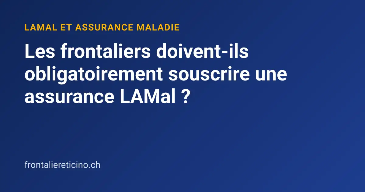 Les frontaliers doivent-ils obligatoirement souscrire une assurance LAMal ?