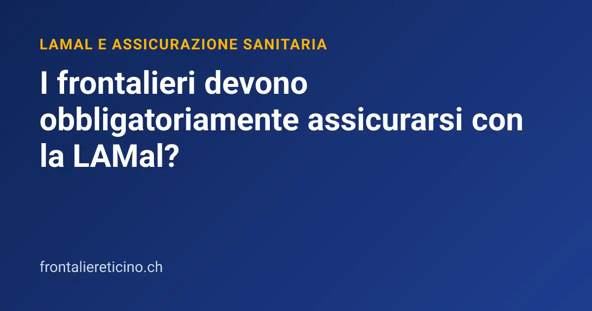 I frontalieri devono obbligatoriamente assicurarsi con la LAMal?